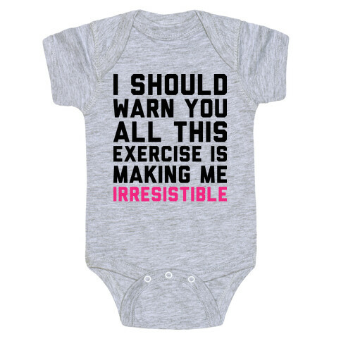 I Should Warn You All This Exercise Is Making me Irresistible Baby One-Piece