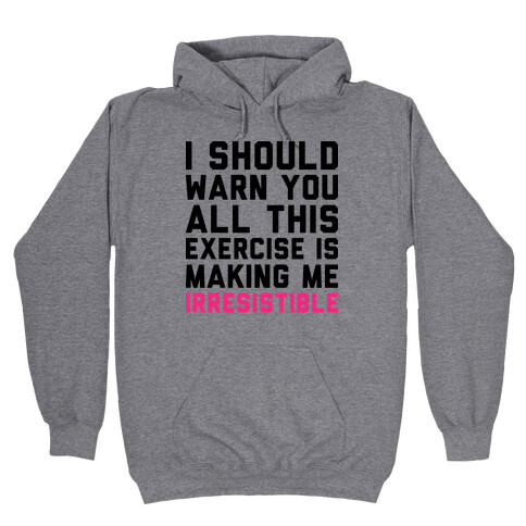 I Should Warn You All This Exercise Is Making me Irresistible Hooded Sweatshirt