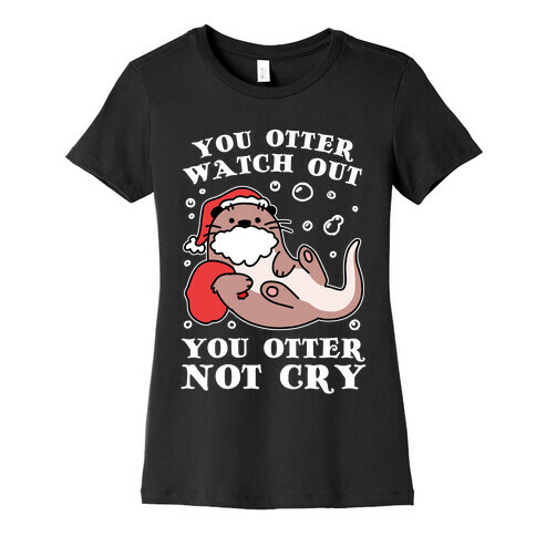 You Otter Watch Out, You Otter Not Cry Womens T-Shirt