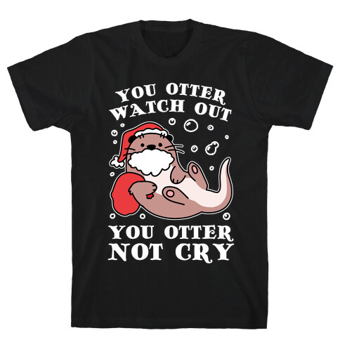 You Otter Watch Out, You Otter Not Cry T-Shirt