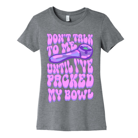 Don't Talk To Me Until I've Packed My Bowl Womens T-Shirt