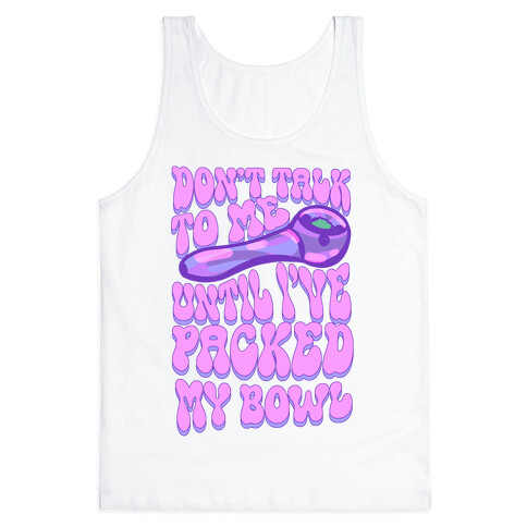 Don't Talk To Me Until I've Packed My Bowl Tank Top