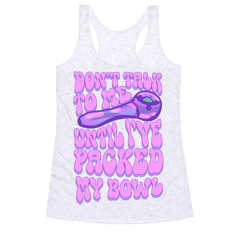 Don't Talk To Me Until I've Packed My Bowl Racerback Tank Top