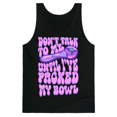 Don't Talk To Me Until I've Packed My Bowl Tank Top