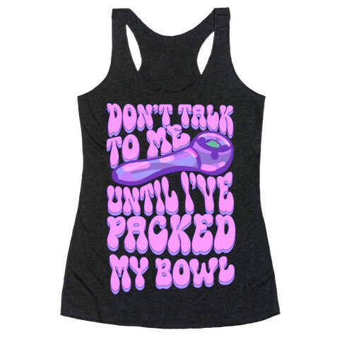 Don't Talk To Me Until I've Packed My Bowl Racerback Tank Top