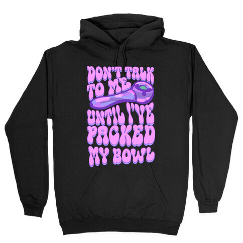 Don't Talk To Me Until I've Packed My Bowl Hooded Sweatshirt