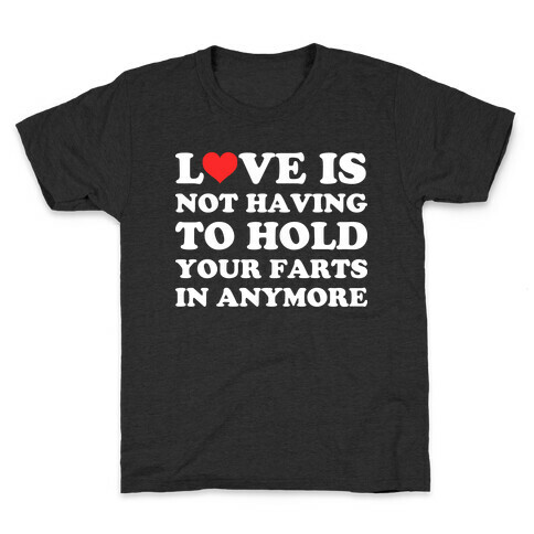 Love Is Not Having To Hold Your Farts In Anymore Kids T-Shirt