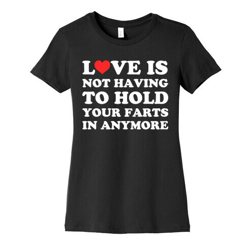 Love Is Not Having To Hold Your Farts In Anymore Womens T-Shirt