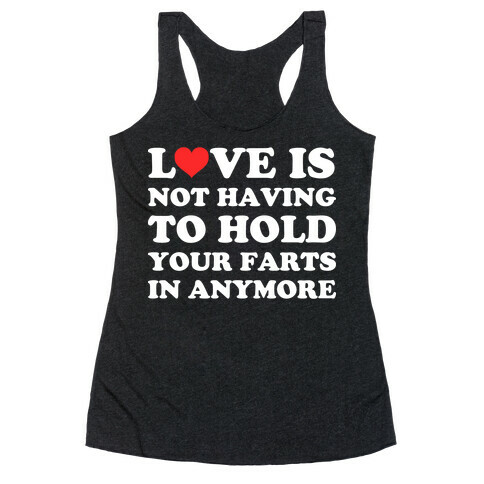 Love Is Not Having To Hold Your Farts In Anymore Racerback Tank Top