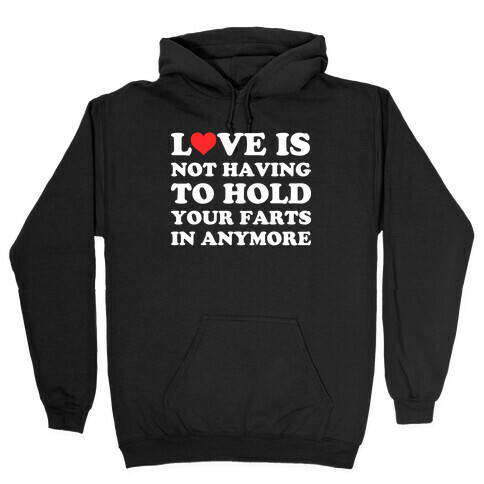 Love Is Not Having To Hold Your Farts In Anymore Hooded Sweatshirt