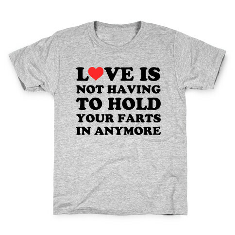 Love Is Not Having To Hold Your Farts In Anymore Kids T-Shirt