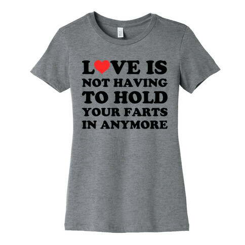 Love Is Not Having To Hold Your Farts In Anymore Womens T-Shirt