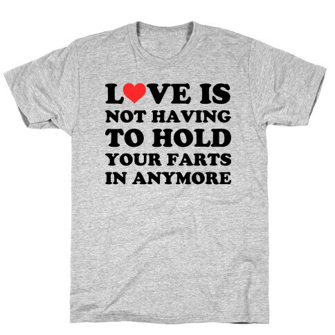 Love Is Not Having To Hold Your Farts In Anymore T-Shirt