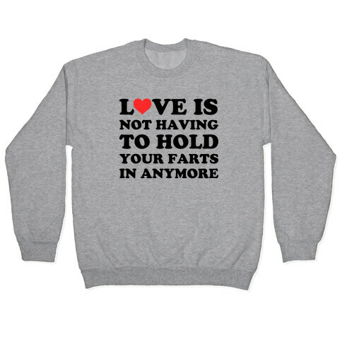 Love Is Not Having To Hold Your Farts In Anymore Pullover