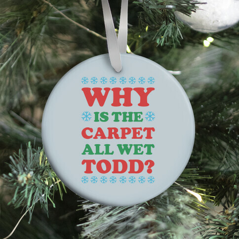 Why is the Carpet All Wet Todd Ornament