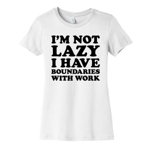 I'm Not Lazy I Have Boundaries With Work  Womens T-Shirt
