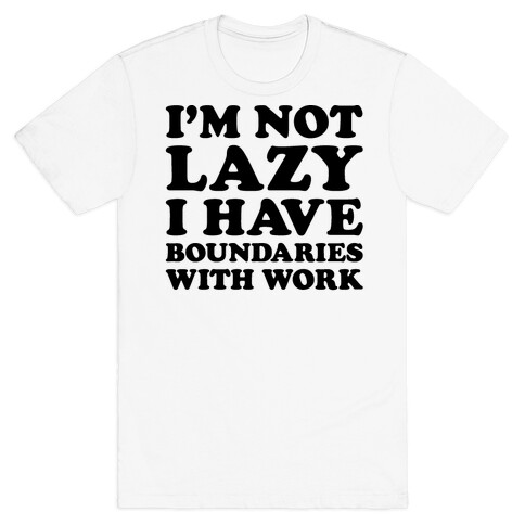 I'm Not Lazy I Have Boundaries With Work  T-Shirt