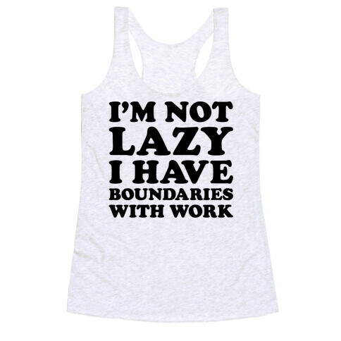 I'm Not Lazy I Have Boundaries With Work  Racerback Tank Top