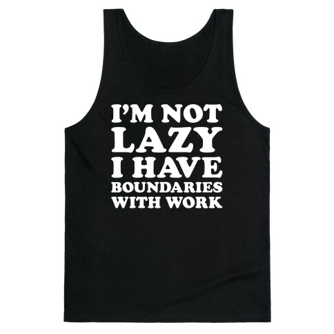 I'm Not Lazy I Have Boundaries With Work  Tank Top