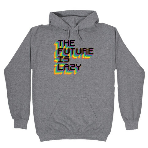 The Future is Lazy Hooded Sweatshirt