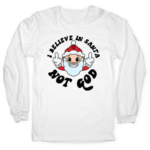I Believe in Santa, Not God Long Sleeve T-Shirt