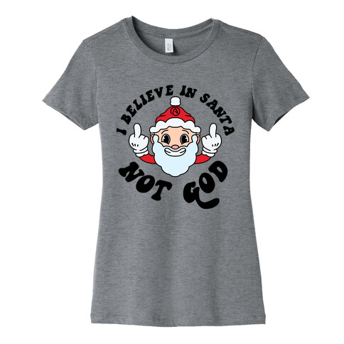 I Believe in Santa, Not God Womens T-Shirt