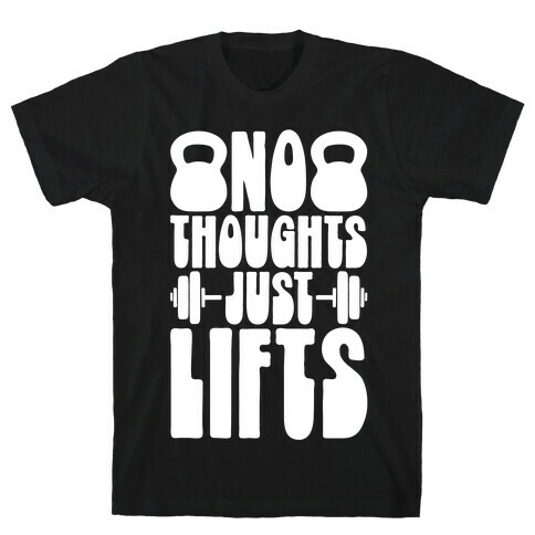 No Thoughts Just Lifts T-Shirt