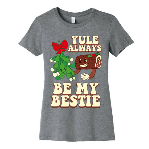 Yule Always Be My Bestie Womens T-Shirt
