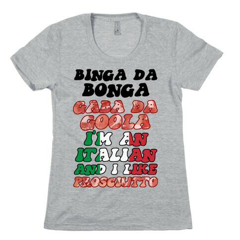 Binga Da Bonga Gaba Da Goola I'm An Italian and I Like Prosciutto Womens T-Shirt