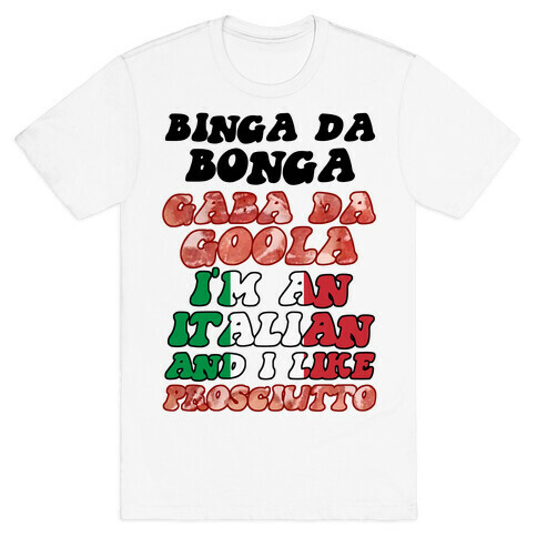 Binga Da Bonga Gaba Da Goola I'm An Italian and I Like Prosciutto T-Shirt