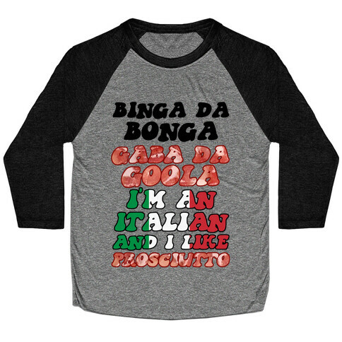 Binga Da Bonga Gaba Da Goola I'm An Italian and I Like Prosciutto Baseball Tee