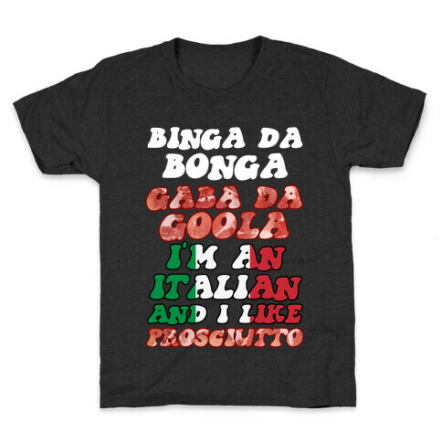 Binga Da Bonga Gaba Da Goola I'm An Italian and I Like Prosciutto Kids T-Shirt