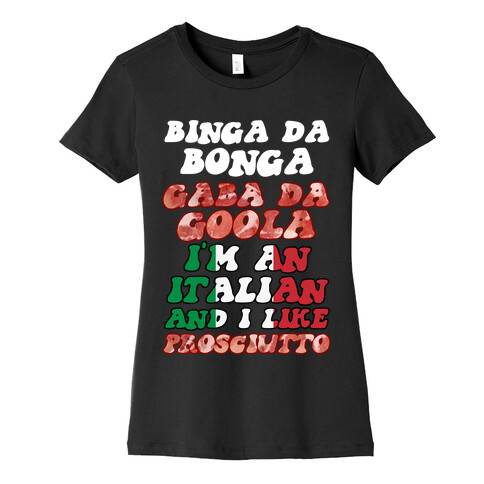 Binga Da Bonga Gaba Da Goola I'm An Italian and I Like Prosciutto Womens T-Shirt