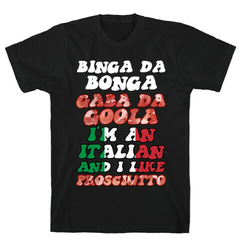 Binga Da Bonga Gaba Da Goola I'm An Italian and I Like Prosciutto T-Shirt