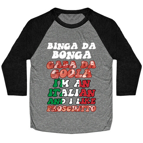 Binga Da Bonga Gaba Da Goola I'm An Italian and I Like Prosciutto Baseball Tee