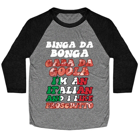 Binga Da Bonga Gaba Da Goola I'm An Italian and I Like Prosciutto Baseball Tee