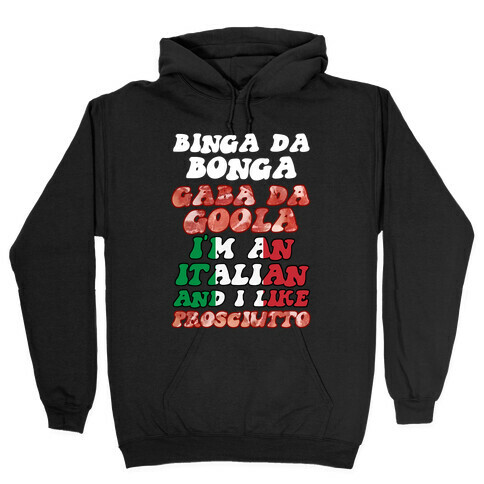 Binga Da Bonga Gaba Da Goola I'm An Italian and I Like Prosciutto Hooded Sweatshirt