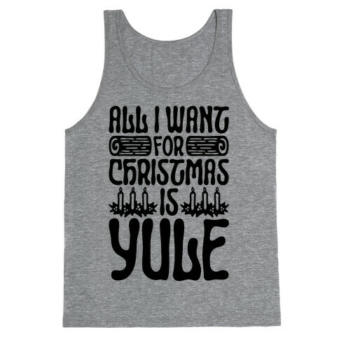 All I Want For Christmas is Yule Parody Tank Top