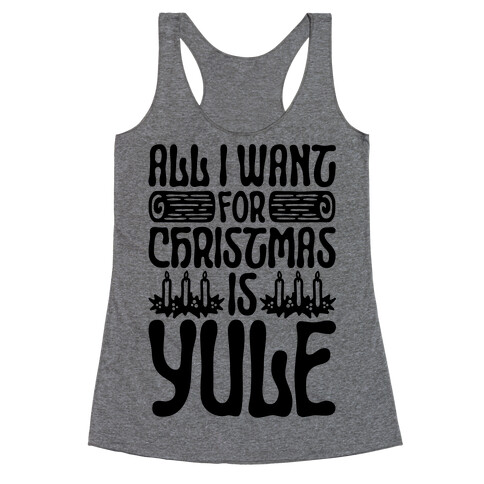 All I Want For Christmas is Yule Parody Racerback Tank Top