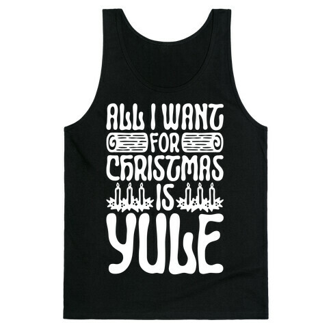 All I Want For Christmas is Yule Parody Tank Top