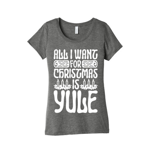 All I Want For Christmas is Yule Parody Womens T-Shirt