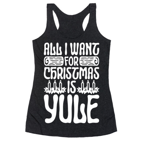 All I Want For Christmas is Yule Parody Racerback Tank Top