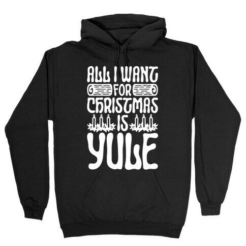 All I Want For Christmas is Yule Parody Hooded Sweatshirt