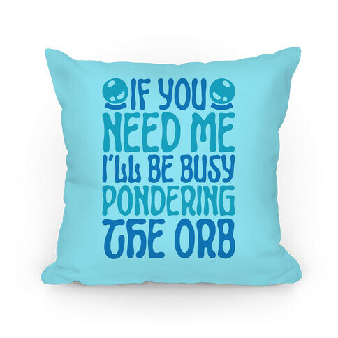 If You Need Me I'll Be Busy Pondering The Orb Pillow