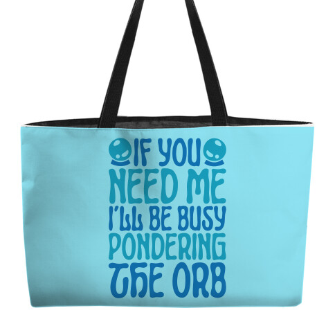 If You Need Me I'll Be Busy Pondering The Orb Weekender Tote