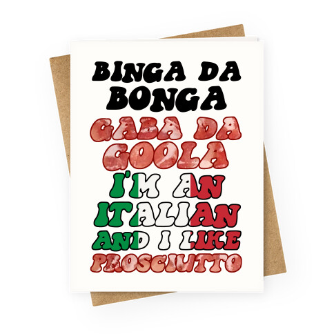 Binga Da Bonga Gaba Da Goola I'm An Italian and I Like Prosciutto Greeting Card