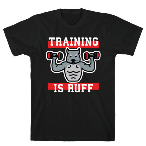 Training Is Ruff T-Shirt