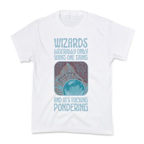 Wizards LITERALLY only want ONE THING and It's F***ING PONDERING Kids T-Shirt