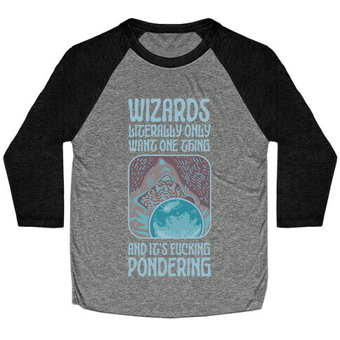 Wizards LITERALLY only want ONE THING and It's F***ING PONDERING Baseball Tee