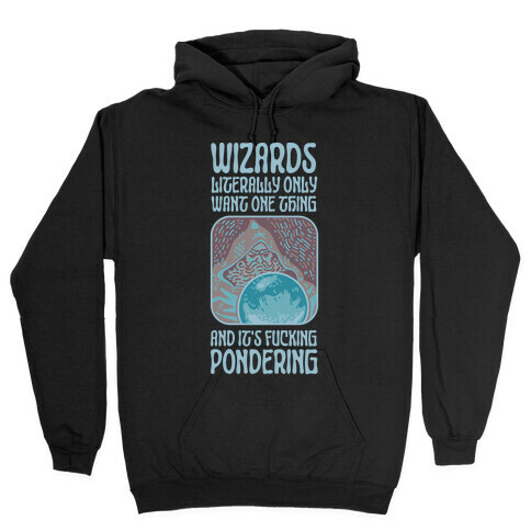 Wizards LITERALLY only want ONE THING and It's F***ING PONDERING Hooded Sweatshirt